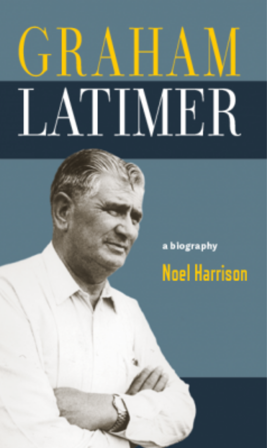 Graham Latimer:  A Biography by Noel Harrison